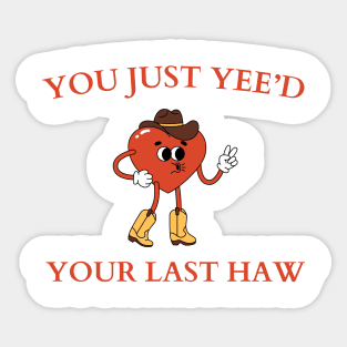 you just yee'd your last haw Sticker